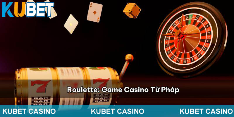 Roulette là game Casino có nguồn gốc từ Pháp