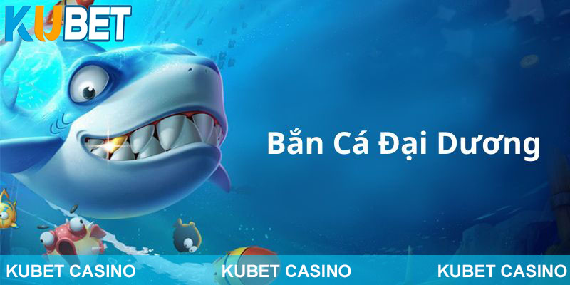 Giới thiệu tổng quan về game săn cá đại dương